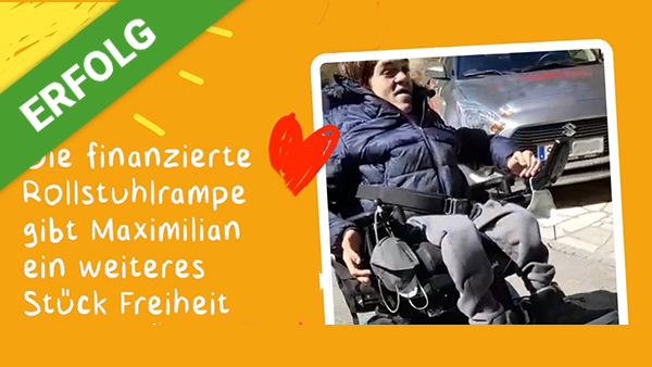 Dank Dir war es nun möglich, Maximilian eine Rollstuhlrampe zu finanzieren, ...